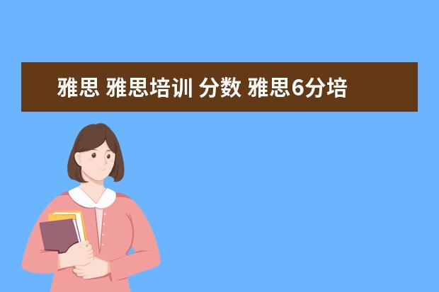 雅思 雅思培训 分数 雅思6分培训多少费用