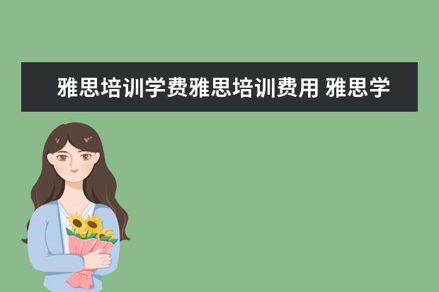 雅思培训学费雅思培训费用 雅思学费大概多少