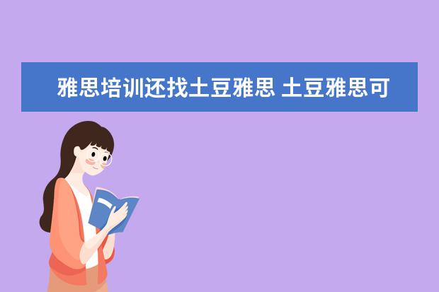 雅思培训还找土豆雅思 土豆雅思可以给到几折