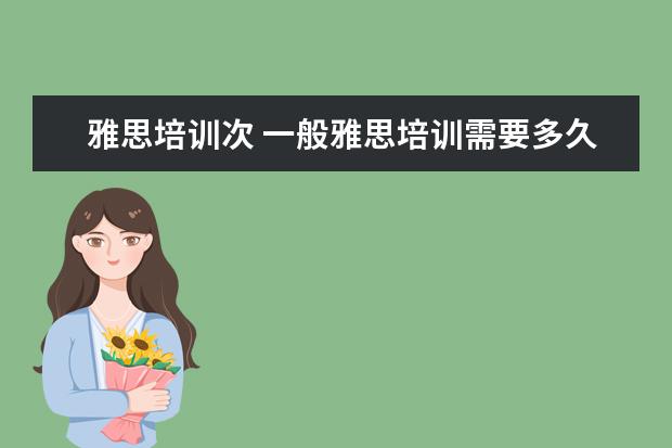 雅思培训次 一般雅思培训需要多久?
