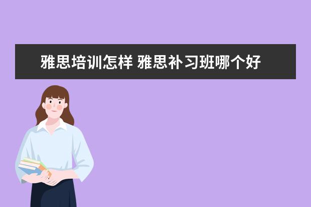 雅思培训怎样 雅思补习班哪个好
