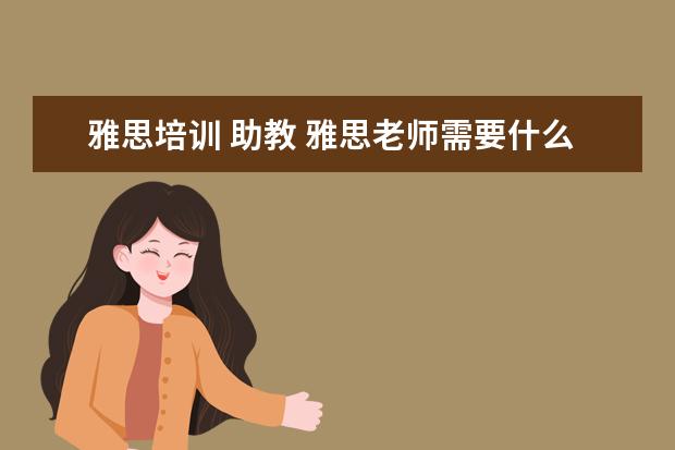 雅思培训 助教 雅思老师需要什么条件?
