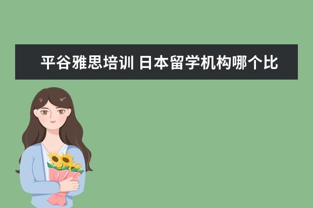 平谷雅思培训 日本留学机构哪个比较好