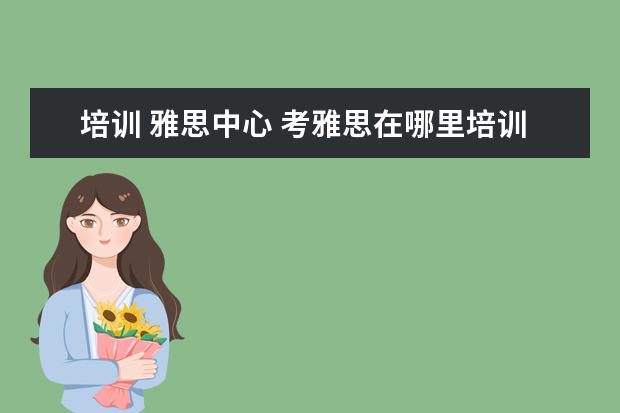 培训 雅思中心 考雅思在哪里培训