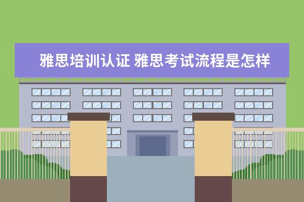 雅思培训认证 雅思考试流程是怎样的?