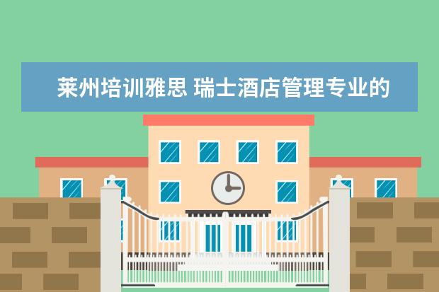 莱州培训雅思 瑞士酒店管理专业的大学排名