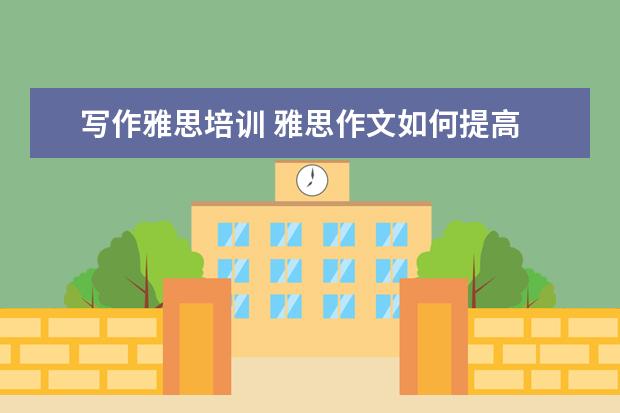 写作雅思培训 雅思作文如何提高