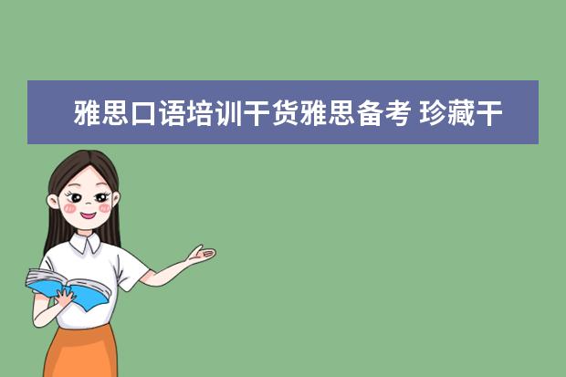 雅思口语培训干货雅思备考 珍藏干货分享|雅思口语有什么要注意的