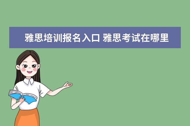 雅思培训报名入口 雅思考试在哪里报名?