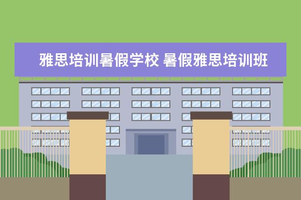 雅思培训暑假学校 暑假雅思培训班哪家好