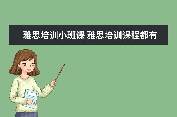 雅思培训小班课 雅思培训课程都有哪些?
