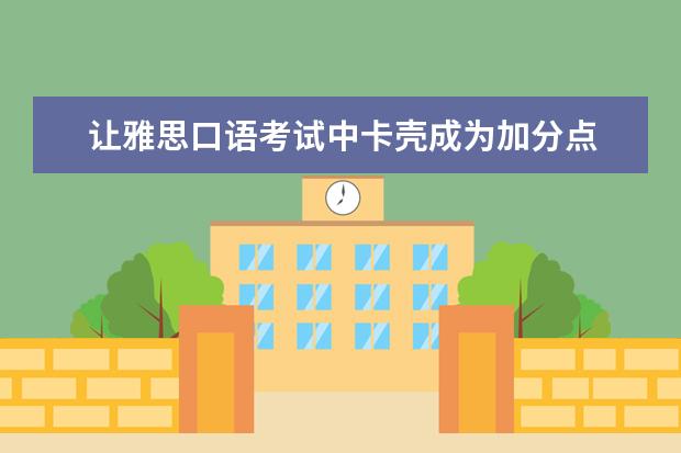 让雅思口语考试中卡壳成为加分点