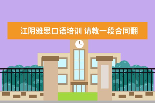 江阴雅思口语培训 请教一段合同翻译(汉译英),多谢了!!!