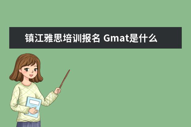 镇江雅思培训报名 Gmat是什么东西?