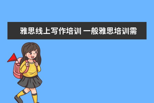 雅思线上写作培训 一般雅思培训需要多久?