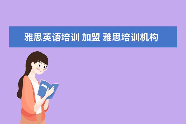 雅思英语培训 加盟 雅思培训机构排名前十