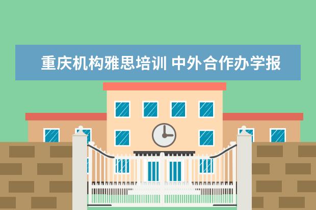 重庆机构雅思培训 中外合作办学报考须知