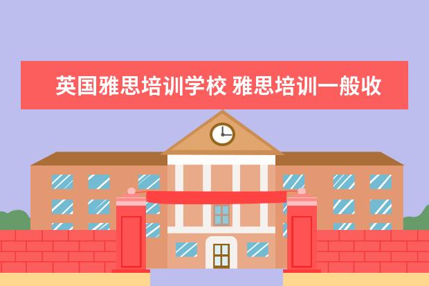 英国雅思培训学校 雅思培训一般收费多少钱