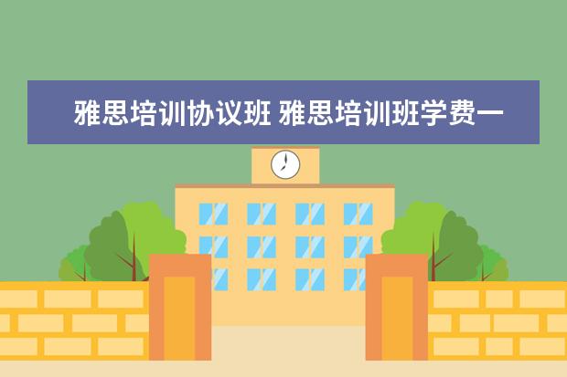 雅思培训协议班 雅思培训班学费一般多少钱