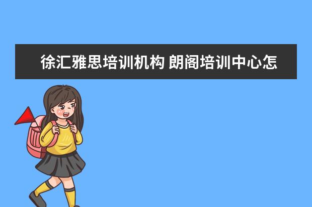 徐汇雅思培训机构 朗阁培训中心怎么样?