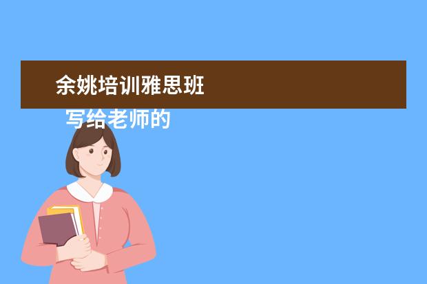余姚培训雅思班
写给老师的感谢信 篇10