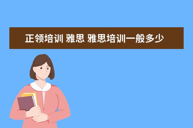 正领培训 雅思 雅思培训一般多少钱?