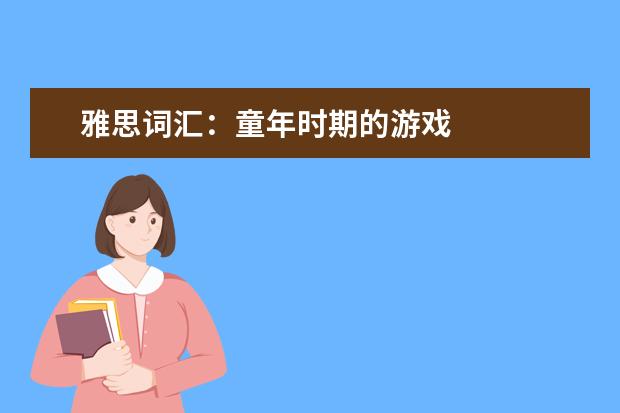 雅思词汇：童年时期的游戏