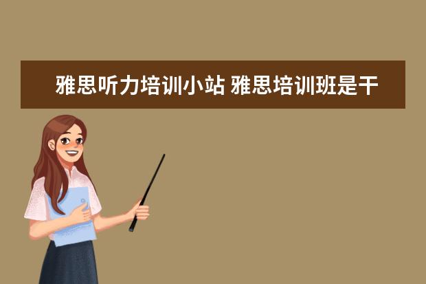雅思听力培训小站 雅思培训班是干啥的