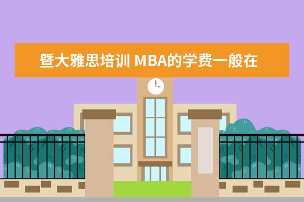 暨大雅思培训 MBA的学费一般在多少?