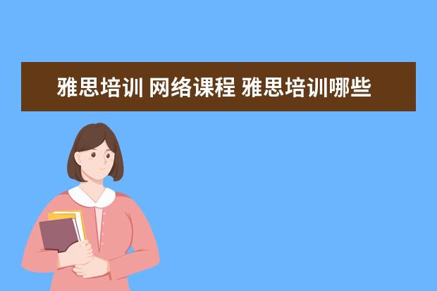 雅思培训 网络课程 雅思培训哪些课程?