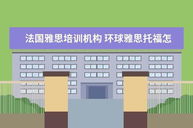 法国雅思培训机构 环球雅思托福怎么样