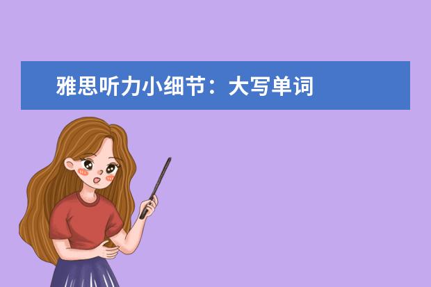 雅思听力小细节:大写单词