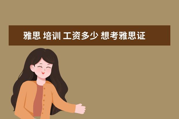 雅思 培训 工资多少 想考雅思证,然后教雅思,前景如何