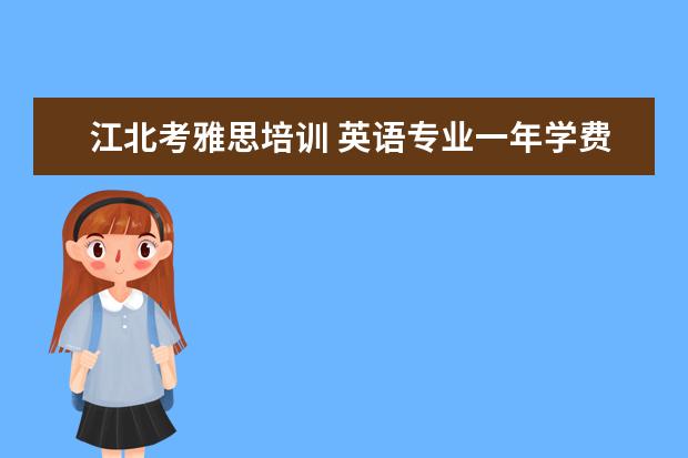江北考雅思培训 英语专业一年学费多少