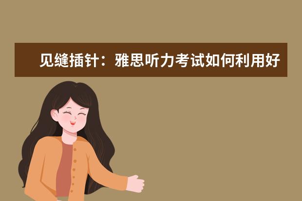 见缝插针:雅思听力考试如何利用好间隙时间