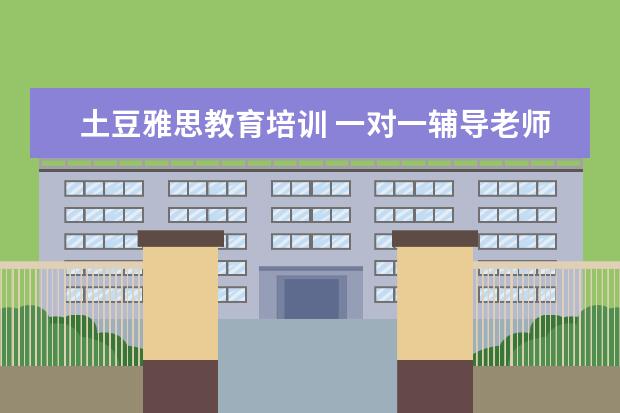 土豆雅思教育培训 一对一辅导老师哪个好