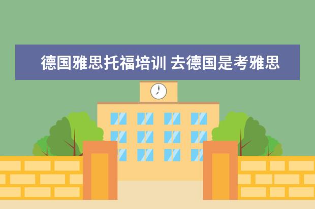 德国雅思托福培训 去德国是考雅思还是托福比较好?