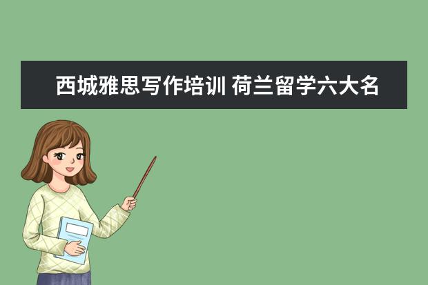 西城雅思写作培训 荷兰留学六大名校申请条件