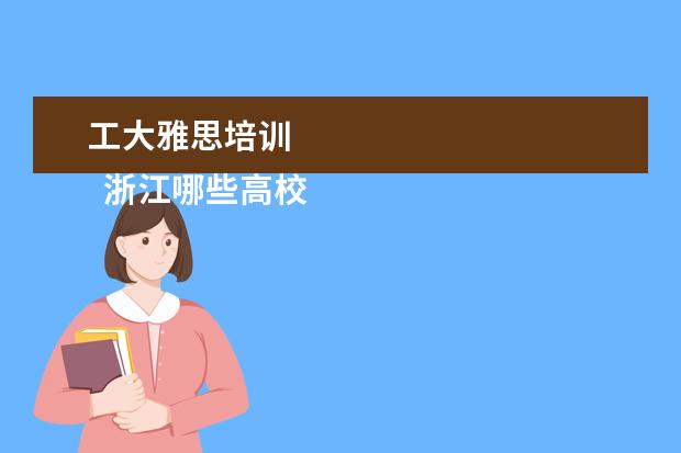 工大雅思培训
浙江哪些高校好