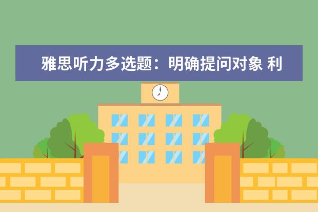 雅思听力多选题:明确提问对象 利用常识猜题