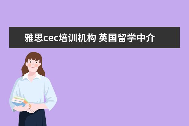 雅思cec培训机构 英国留学中介哪家好?