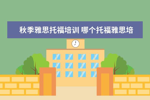 秋季雅思托福培训 哪个托福雅思培训班好
