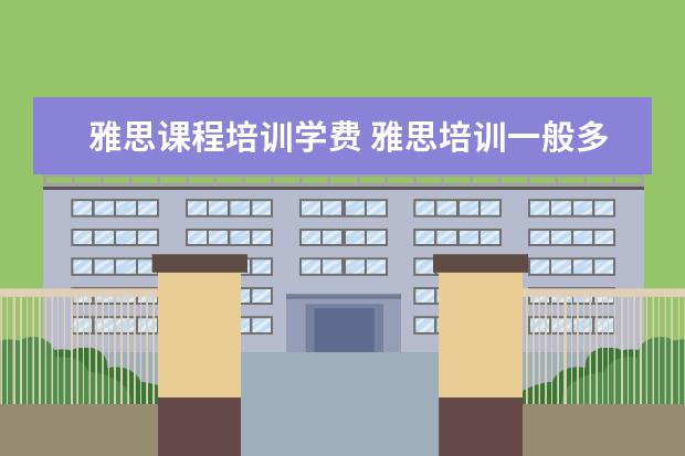 雅思课程培训学费 雅思培训一般多少钱?