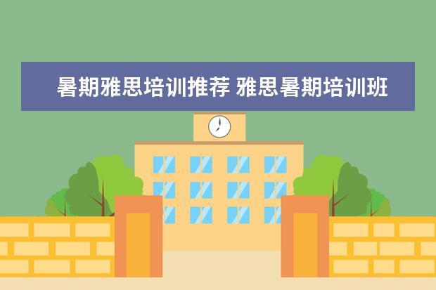 暑期雅思培训推荐 雅思暑期培训班哪里好