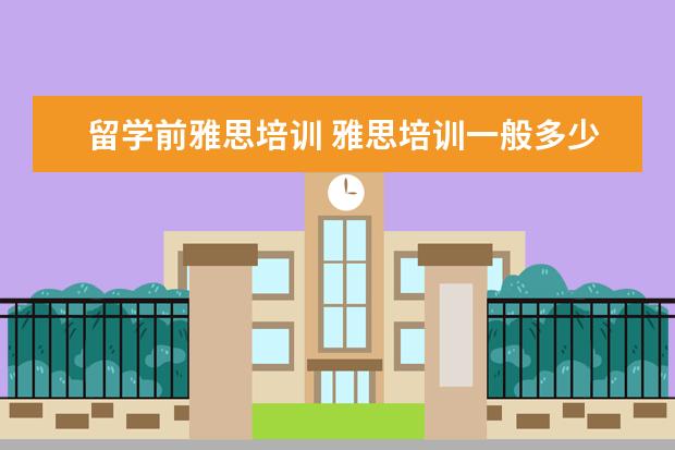 留学前雅思培训 雅思培训一般多少钱?