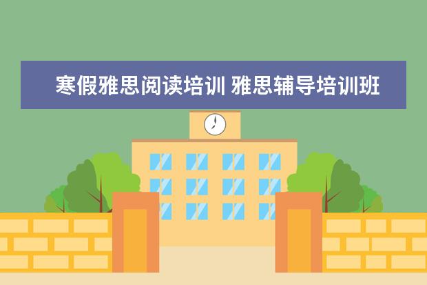 寒假雅思阅读培训 雅思辅导培训班哪家好