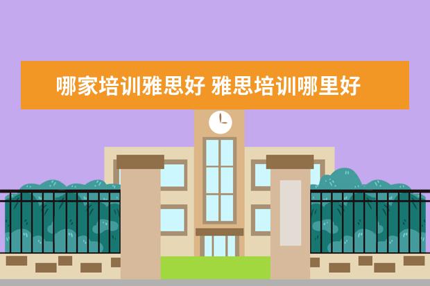 哪家培训雅思好 雅思培训哪里好
