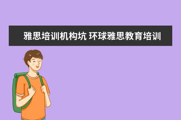 雅思培训机构坑 环球雅思教育培训中心怎么样?