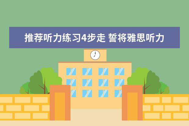 推荐听力练习4步走 誓将雅思听力材料物尽其用