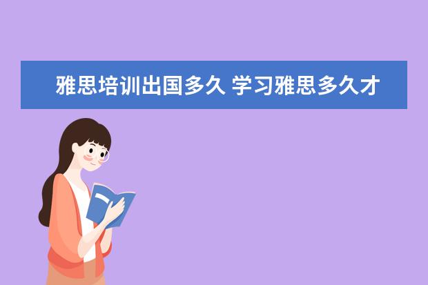 雅思培训出国多久 学习雅思多久才能达到出国留学水平?